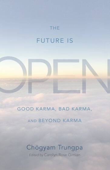 The Future Is Open. Good Karma, Bad Karma, and Beyond Karma by Chogyam Trungpa